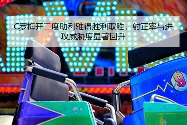 C罗梅开二度助利雅得胜利取胜，射正率与进攻威胁度显著回升